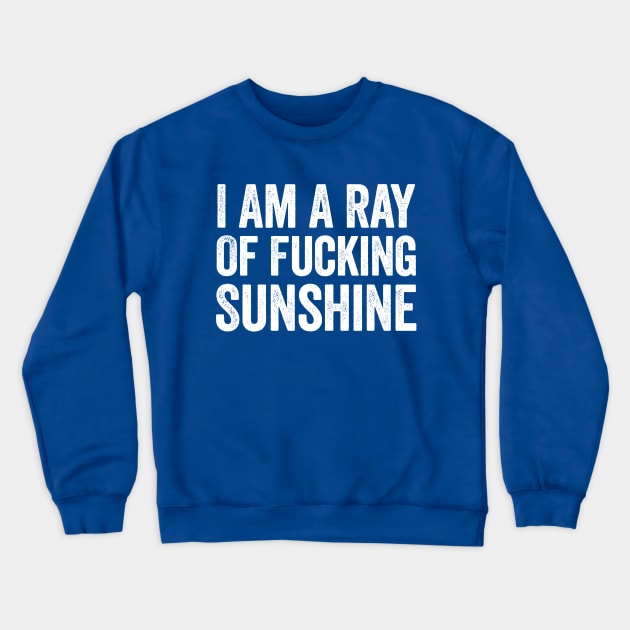 I Am A Ray Of Fucking Sunshine White Crewneck Sweatshirt by GuuuExperience